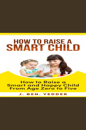 HOW TO RAISE A SMART CHILD - How to Raise a Smart and Happy Child From Age Zero to Five - cover