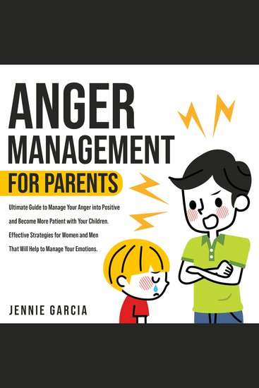 Anger Management for Parents - Ultimate Guide to Manage Your Anger into Positive and Become More Patient with Your Children Effective Strategies for Women and Men That Will Help to Manage Your Emotions - cover