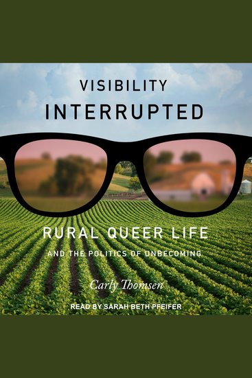 Visibility Interrupted - Rural Queer Life and the Politics of Unbecoming - cover