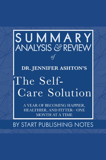 Summary Analysis and Review of Jennifer Ashton's The Self-Care Solution - A Year of Becoming Happier Healthier and Fitter?One Month at a Time - cover