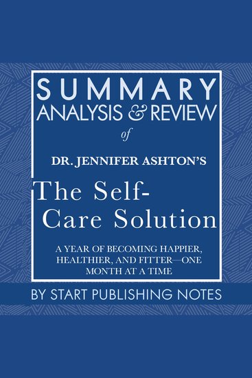 Summary Analysis and Review of Jennifer Ashton's The Self-Care Solution - A Year of Becoming Happier Healthier and Fitter?One Month at a Time - cover