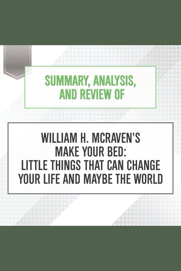 Summary Analysis and Review of William H McRaven's Make Your Bed: Little Things That Can Change Your Life and Maybe the World - cover