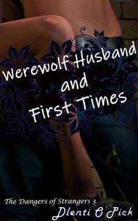 Werewolf Husband and First Times - Book 3 of "The Dangers of Strangers"