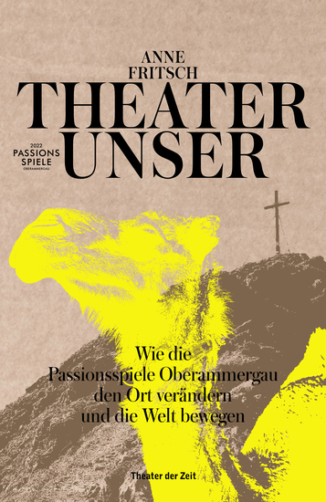 Theater unser - Wie die Passionsspiele Oberammergau den Ort verändern und die Welt bewegen - cover