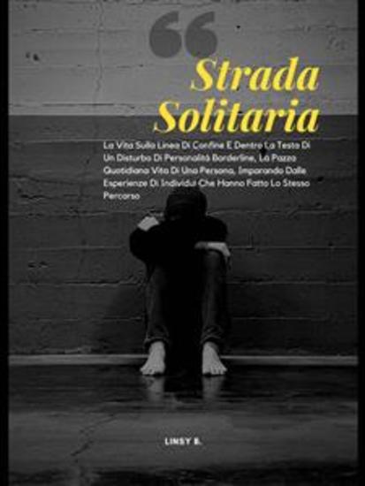 Strada Solitaria - La Vita Sulla Linea Di Confine E Dentro La Testa Di Un Disturbo Di Personalità Borderline - cover