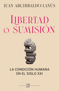 Libertad o sumisión - La condición humana en el siglo XXI
