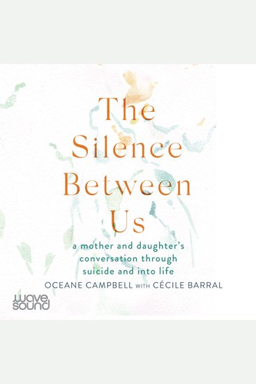 The Silence Between Us - A mother and daughter's conversation through suicide and into life - cover