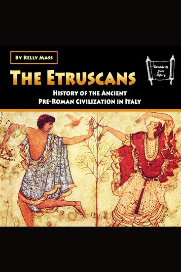 The Etruscans - History of the Ancient Pre-Roman Civilization in Italy - cover