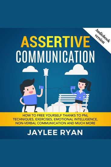 ASSERTIVE COMMUNICATION - How to Free Yourself thanks to PNL Techniques Exercises Emotional Intelligence Non-Verbal Communication and Much More - cover
