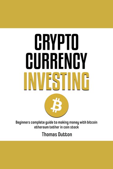 Cryptocurrency Investing - Beginners Complete Guide To Making Money With Bitcoin Ethereum Tether In Coin Stock - cover