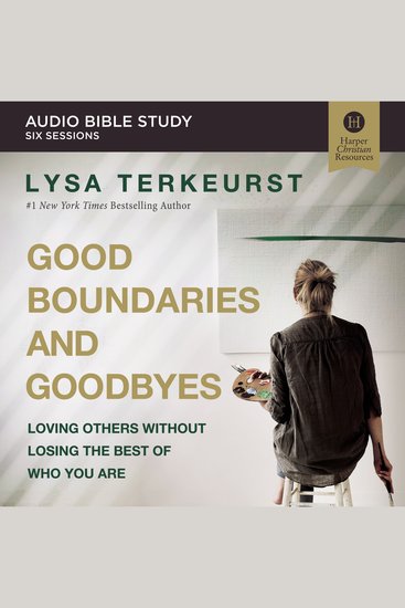 Good Boundaries and Goodbyes: Audio Bible Studies - Loving Others Without Losing the Best of Who You Are - cover