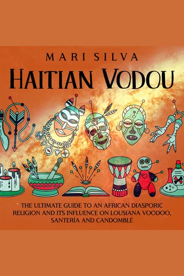 Haitian Vodou: The Ultimate Guide to an African Diasporic Religion and Its Influence on Louisiana Voodoo Santería and Candomblé - cover
