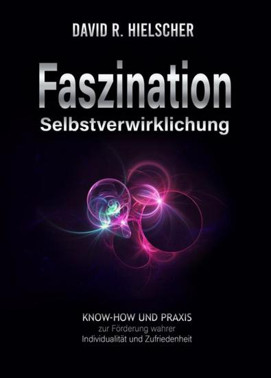 Faszination Selbstverwirklichung - Know-how und Praxis zur Förderung wahrer Individualität und Zufriedenheit - cover