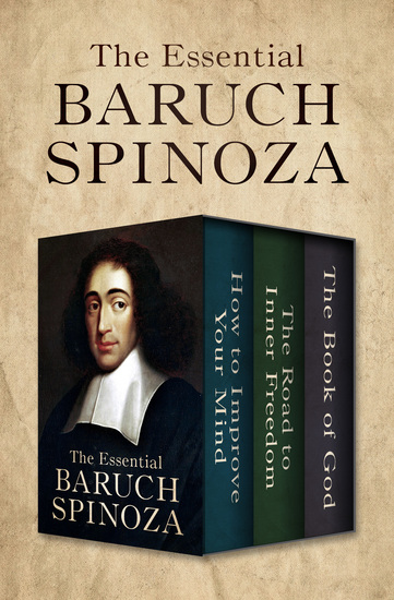 The Essential Baruch Spinoza - How to Improve Your Mind The Road to Inner Freedom and The Book of God - cover