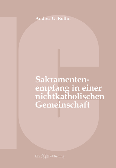 Der Empfang der Sakramente der Busse der Eucharistie oder der Krankensalbung durch katholische Gläubige in einer nichtkatholischen Kirche oder kirchlichen Gemeinschaft - Rechtsgeschichtliche Entwicklung der kanonischen Normen - cover
