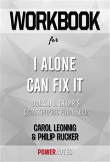 Workbook on I Alone Can Fix It: Donald J Trump'S Catastrophic Final Year by Carol Leonnig & Philip Rucker (Fun Facts & Trivia Tidbits) - cover