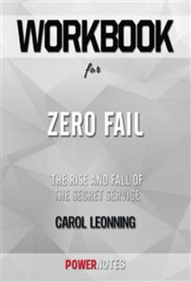 Workbook on Zero Fail: The Rise And Fall Of The Secret Service by Carol Leonning (Fun Facts & Trivia Tidbits) - cover