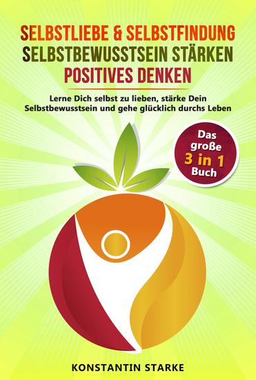 Selbstliebe & Selbstfindung | Selbstbewusstsein stärken | positives Denken - Das umfangreiche 3 in 1 Buch Lerne Dich selbst zu lieben stärke Dein Selbstbewusstsein und gehe glücklich durchs Leben - cover