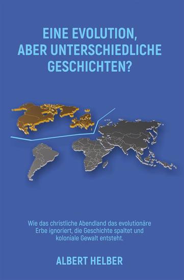 EINE EVOLUTION ABER UNTERSCHIEDLICHE GESCHICHTEN? - Wie das christliche Abendland das evolutionäre Erbe ignoriert die Geschichte spaltet und koloniale Gewalt entsteht - cover