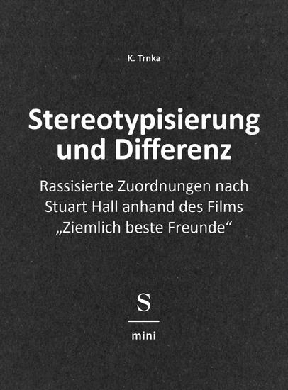 Stereotypisierung und Differenz - Rassisierte Zuordnungen nach Stuart Hall anhand des Films "Ziemlich beste Freunde" - cover
