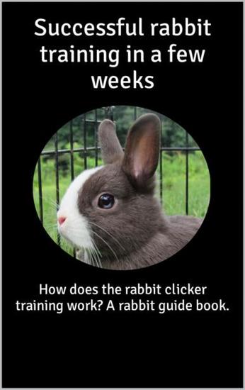 Successful rabbit training in a few weeks - How does the rabbit clicker training work? A rabbit guide book - cover