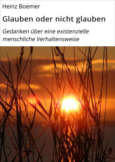 Glauben oder nicht glauben - Gedanken über eine existenzielle menschliche Verhaltensweise - cover