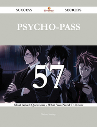 Psycho-Pass 57 Success Secrets - 57 Most Asked Questions On Psycho-Pass - What You Need To Know