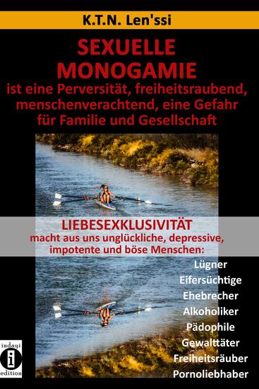 SEXUELLE MONOGAMIE ist eine Perversität freiheitsraubend menschenverachtend eine Gefahr für Familie und Gesellschaft - LIEBESEXKLUSIVITÄT macht aus uns unglückliche depressive impotente und böse Menschen - cover