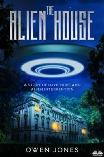The Alien House - A Story Of Love Hope And Alien Intervention - cover