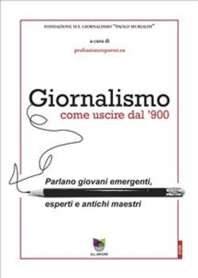 Giornalismo come uscire dal '900 - Parlano giovani emergenti esperti e antichi maestri - cover