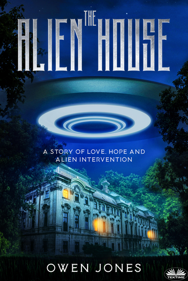 The Alien House - A Story Of Love Hope And Alien Intervention - cover