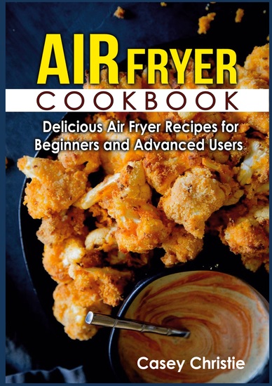 Air Fryer Cookbook - Delicious Air Fryer Recipes for Beginners and Advanced Users - cover