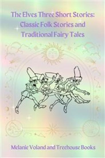 The Elves Three Short Stories: Classic Folk Stories and Traditional Fairy Tales - cover