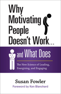 Why Motivating People Doesn't Work and What Does - The New Science of Leading Energizing and Engaging