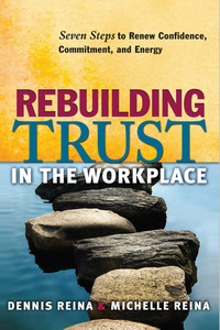Rebuilding Trust in the Workplace - Seven Steps to Renew Confidence Commitment and Energy