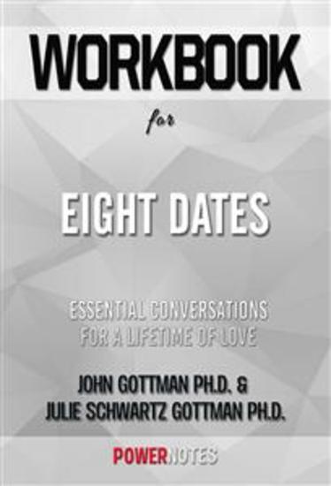 Workbook on Eight Dates: Essential Conversations For A Lifetime Of Love by John Gottman PhD & Julie Schwartz Gottman PhD (Fun Facts & Trivia Tidbits) - cover