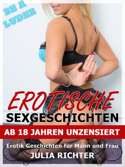 Erotische Sexgeschichten ab 18 Jahren unzensiert - Erotik-Geschichten für Mann und Frau - cover