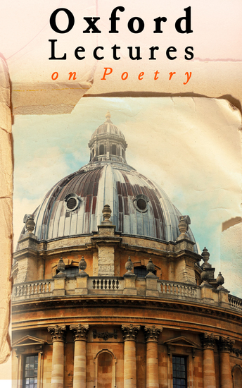 Oxford Lectures on Poetry - The Sublime Poetry for Poetry's Sake Hegel's Theory of Tragedy Shakespeare the Man Wordsworth… - cover