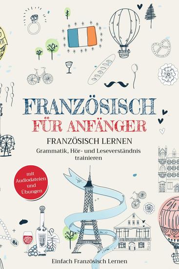 Französisch für Anfänger - Französisch lernen – Grammatik Hör- und Leseverständnis trainieren (mit Audiodateien und Übungen) - cover
