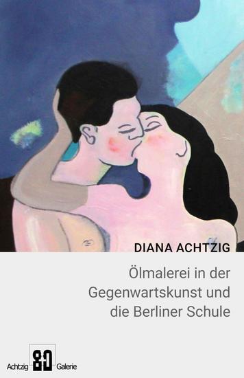 Diana Achtzig Ölmalerei in der Gegenwartskunst und die Berliner Schule - Moderne Kunst erotische Kunst Kunst Bilder und Moderne Malerei - cover