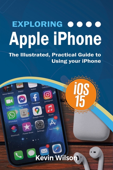 Exploring Apple iPhone - iOS 15 Edition: The Illustrated Practical Guide to Using your iPhone - cover