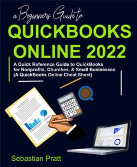A Beginners Guide to QuickBooks Online 2022 - A Quick Reference Guide to QuickBooks for Nonprofits Churches & Small Businesses (A QuickBooks Online Cheat Sheet) - cover