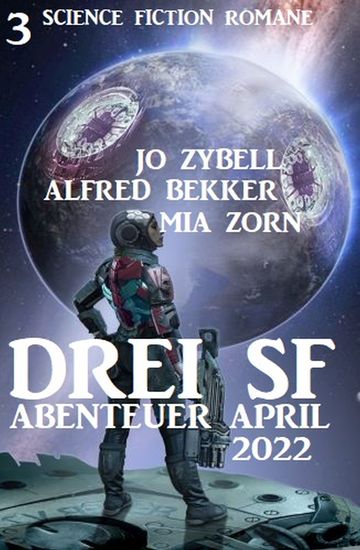 Drei SF Abenteuer April 2022: 3 Science Fiction Romane - cover