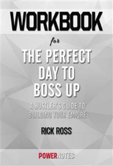 Workbook on The Perfect Day To Boss Up: A Hustler'S Guide To Building Your Empire by Rick Ross (Fun Facts & Trivia Tidbits) - cover