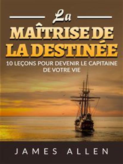 La Maîtrise de la Destinée (Traduit) - 10 leçons pour devenir le capitaine de votre vie - cover