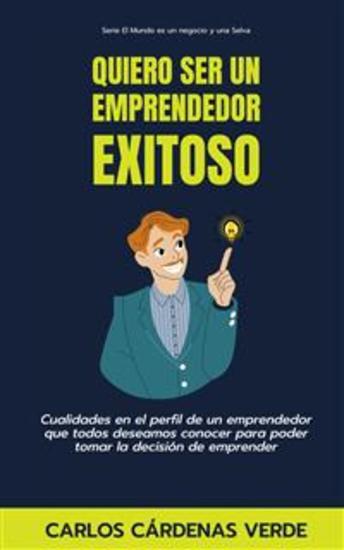 Quiero Ser Un Emprendedor Exitoso - Cualidades en el perfil de un emprendedor que todos deseamos conocer para poder tomar la decisión de emprender - cover