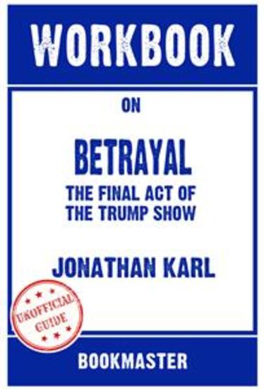 Workbook on Betrayal: The Final Act Of The Trump Show by Jonathan Karl | Discussions Made Easy - cover