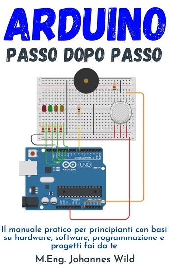Arduino Passo dopo passo - Il manuale pratico per principianti con basi su hardware software programmazione e progetti fai da te - cover