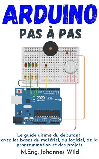 Arduino Pas à pas - Le guide ultime du débutant avec les bases du matériel du logiciel de la programmation et des projets - cover
