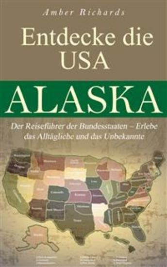 Entdecke Die Usa Alaska - Der Reiseführer Der Bundesstaaten – Erlebe Das Alltägliche Und Das Unbekannte - cover